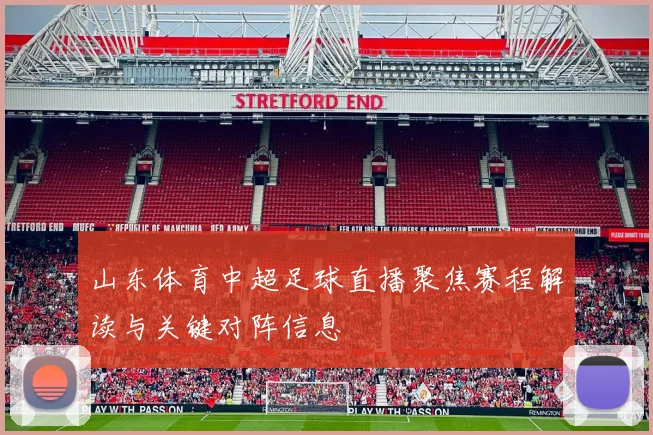 山东体育中超足球直播聚焦赛程解读与关键对阵信息