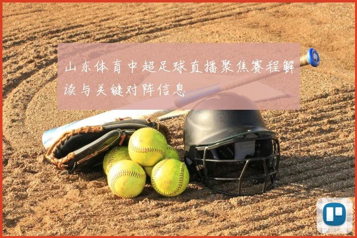 山东体育中超足球直播聚焦赛程解读与关键对阵信息
